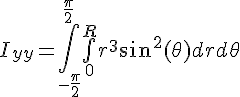 \Large{I_{yy}=\int_{-\frac{\pi}{2}}^{\frac{\pi}{2}}\bigint_{0}^{R}r^{3}sin^{2}(\theta)drd\theta}